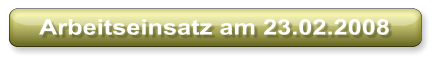 Arbeitseinsatz am 23.02.2008